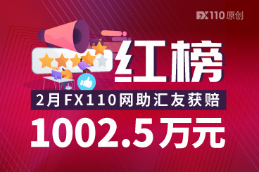 聚焦红榜!2月FX110网助汇友获赔1002.5万元 聚焦红榜!2月FX110网助汇友获赔1002.5万元