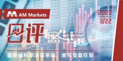 3.22AMMARKETS分析报告（美联储利率决议来临，美元变盘在即）