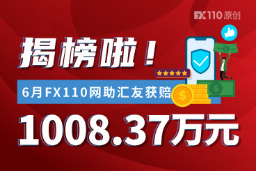 揭榜啦!6月FX110网助汇友获赔1008.37万元 揭榜啦!6月FX110网助汇友获赔1008.37万元