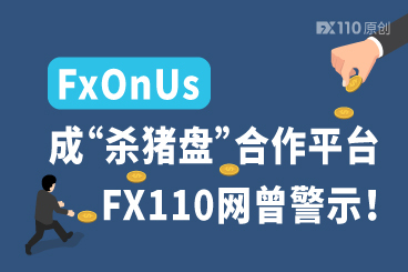 FxOnUs成“杀猪盘”合作平台,四年前曾被FX110网警示! FxOnUs成“杀猪盘”合作平台,四年前曾被FX110网警示!