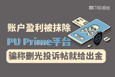 账户盈利被抹除,PU Prime平台骗称删光投诉帖就给出金 账户盈利被抹除,PU Prime平台骗称删光投诉帖就给出金