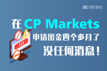 在CP Markets申请出金四个多月了,没任何消息! 在CP Markets申请出金四个多月了,没任何消息!