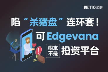 陷“杀猪盘”连环套!可Edgevana根本不是投资平台 陷“杀猪盘”连环套!可Edgevana根本不是投资平台