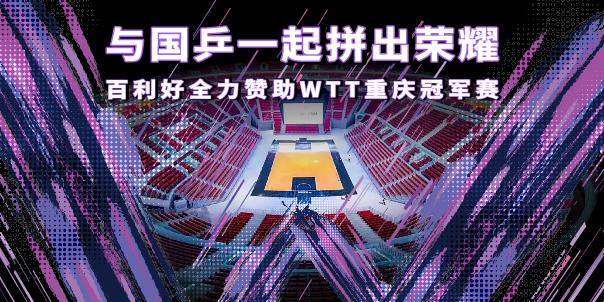 【新闻】WTT重庆冠军赛揭幕 百利好与国乒一起拼出荣耀