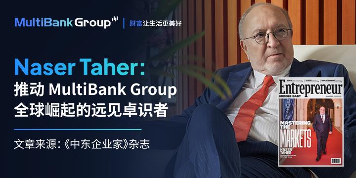 Naser Taher：推动 MultiBank Group 全球崛起的远见卓识者