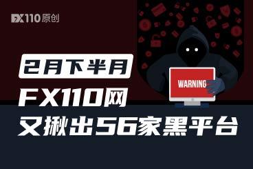 重磅曝光！2月下半月FX110网又揪出56家黑平台