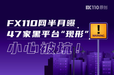 FX110网半月曝：47家黑平台“现形”，小心被坑！