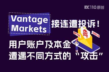 Vantage Markets接连遭投诉！用户账户及本金遭遇不同方式的“攻击”