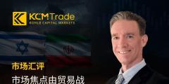 KCM Trade首席分析师市场汇评：市场焦点由贸易战转向以伊冲突