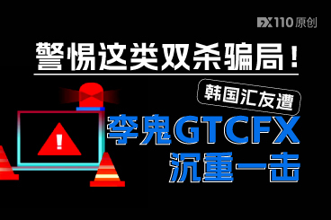 警惕这类双杀骗局！韩国汇友遭李鬼GTCFX沉重一击