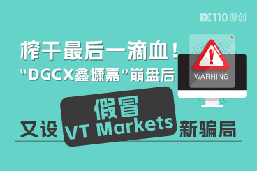 榨干最后一滴血！“DGCX鑫慷嘉”崩盘后又设假冒VT Markets新骗局