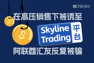 在高压销售下被诱至Skyline Trading平台，阿联酋汇友反复被骗