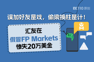 误加好友是戏，偷梁换柱是计！汇友在假冒FP Markets惨失20万美金
