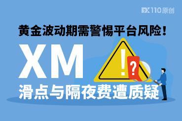 黄金波动期需警惕平台风险！XM滑点与隔夜费遭质疑