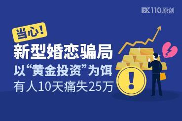 当心！新型婚恋骗局以“黄金投资”为饵，有人10天痛失25万