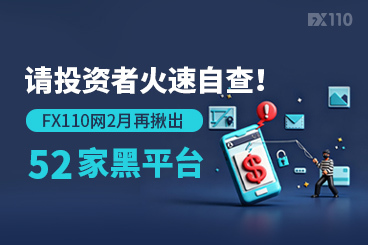 请投资者火速自查！FX110网2月再揪出52家黑平台