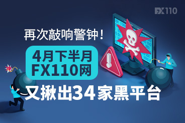 再次敲响警钟！4月下半月FX110网又揪出34家黑平台