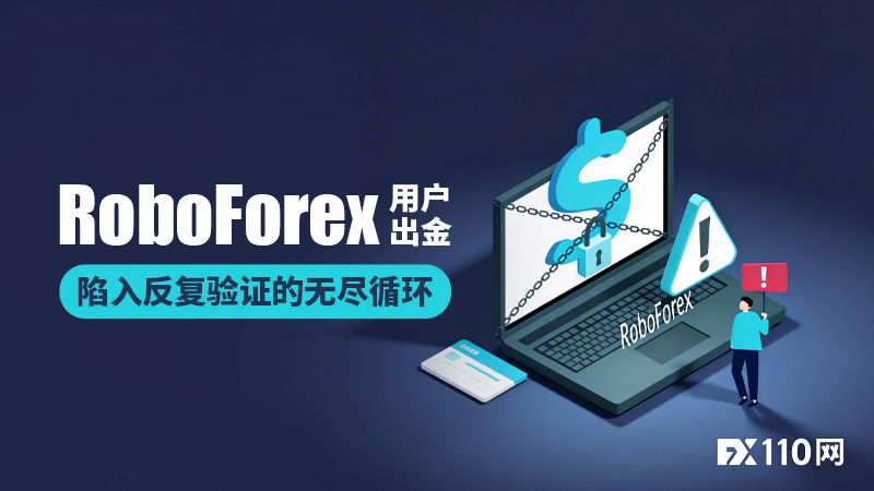 太磨人!RoboForex用户出金陷入反复验证的无尽循环