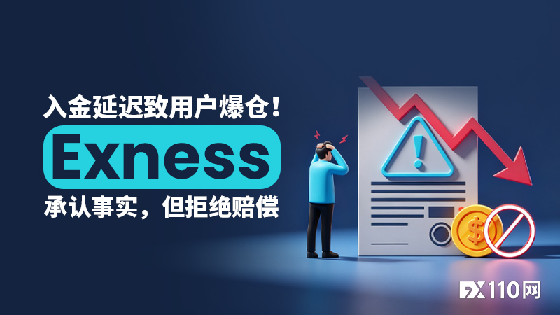 入金延迟致用户爆仓!Exness承认事实,但拒绝赔偿