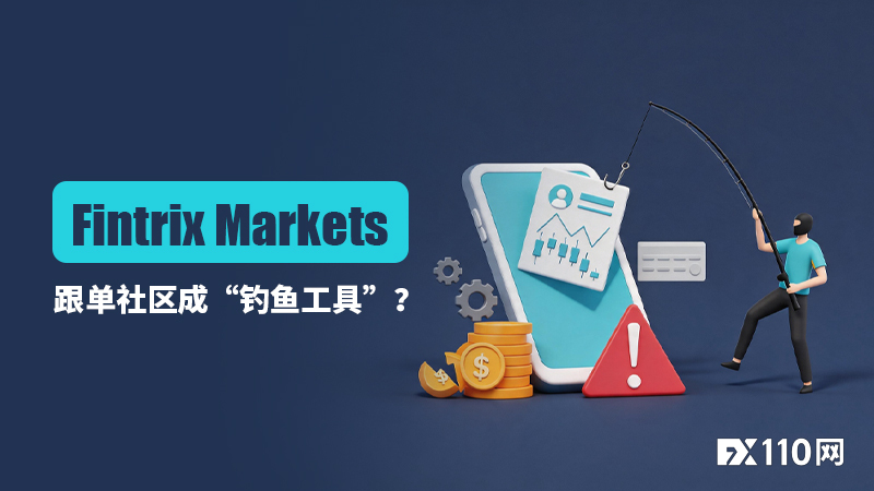 跟单社区成“钓鱼工具”?在Fintrix Markets跟单盈利后被抹除利润