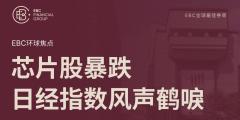 EBC环球焦点|芯片股暴跌 日经指数风声鹤唳